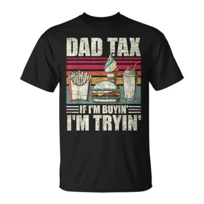 Dad Tax If I'm Buyin' I'm Tryin' Father's Day Fast Food Men T-Shirt